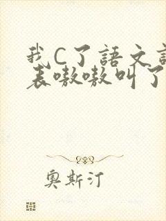 我C了语文课代表嗷嗷叫了一节课