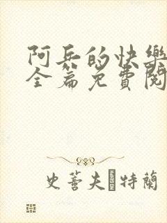 阿兵的快乐生活全篇免费阅读