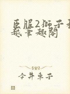 臣服2狮子和卓越笔趣阁