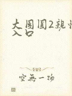 大团圆2亲情会入口