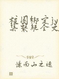 校园绑定jy收集系统全文免费