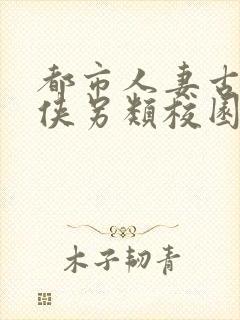 都市人妻古典武侠另类校园