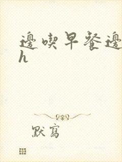 边吃早餐边肉她h