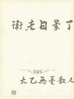 卫老日晕了淑蓉