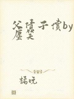 父债子偿by红尘笑