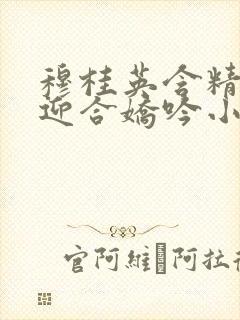 穆桂英含精肉臀迎合娇吟小说