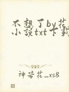 不想了by花卷小说txt下载