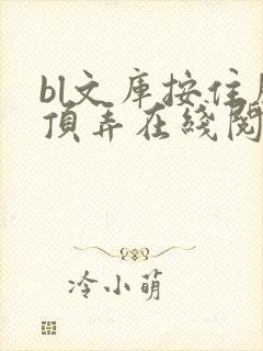 bl文库按住腰顶弄在线阅读