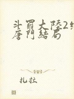 斗罗大陆2绝世唐门结局