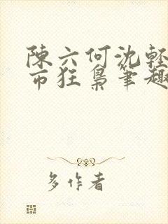 陈六何沈轻舞都市狂枭笔趣阁