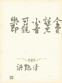 乐可小说全文立即观看免费