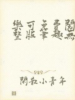 乐可免费阅读完整版笔趣无弹窗下