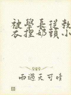 被学长从教室扒衣捏奶头小说