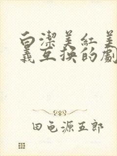 白洁美红美芳高义互换的剧情简介