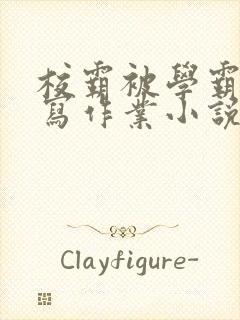 校霸被学霸压着写作业小说