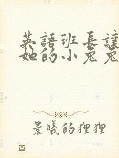 英语班长让我桶她的小兔兔