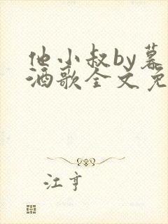 他小叔by暮色酒歌全文免费阅读