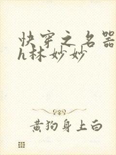 快穿之名器尤物h林妙妙