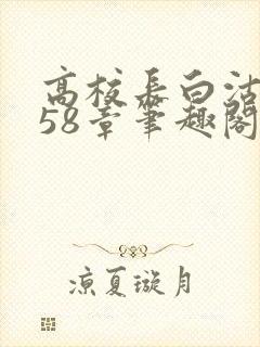 高校长白沽1-58章笔趣阁