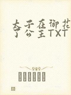 太子在御花园要了公主TXT