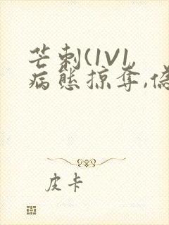 芒刺(1V1,病态掠夺,伪骨科)_