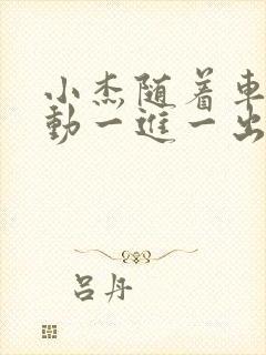 小杰随着车的震动一进一出做