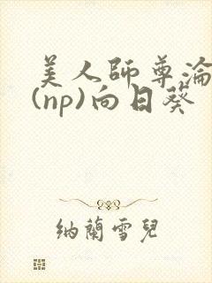 美人师尊沦陷记(np)向日葵