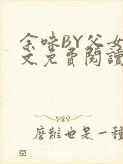 余味BY父女全文免费阅读