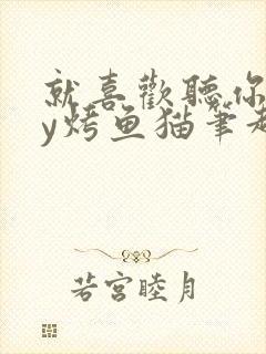 就喜欢听你叫by烤鱼猫笔趣阁