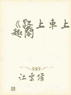 《路上车上》笔趣阁