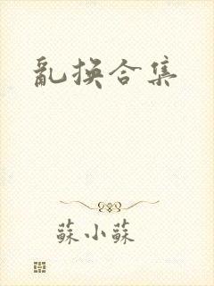 乱换合集