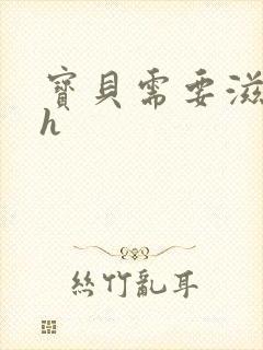 宝贝需要滋润了h