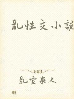 乱性交小说