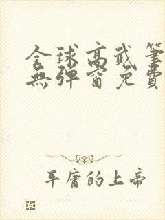 全球高武笔趣阁无弹窗免费阅读