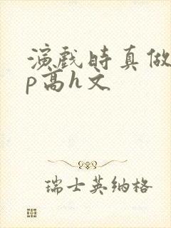 演戏时真做了np高h文封面