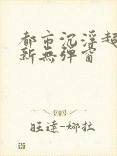 都市沉浮超前最新无弹窗封面