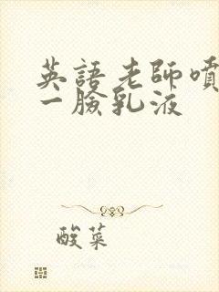 英语老师喷了我一脸乳液封面