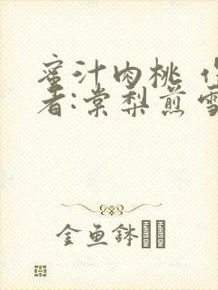 蜜汁肉桃 作 者:棠梨煎雪结局