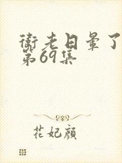 卫老日晕了淑蓉第69集