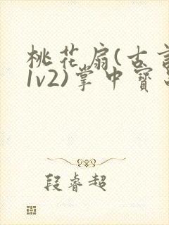 桃花扇(古言,1v2)掌中宝串串封面