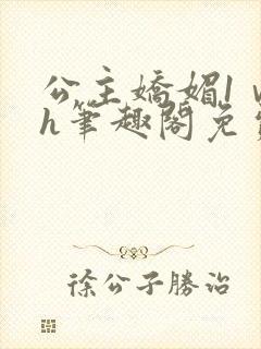 公主娇媚1ⅴ1h笔趣阁免费阅读