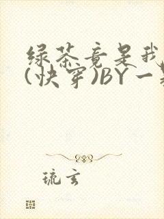 绿茶竟是我自己(快穿)BY一颗栗子封面