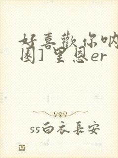 好喜欢你呐[校园] 里恩er