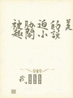 被胁迫的美人笔趣阁小说