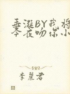 垂涎BY我将在今夜吻你小说免费阅读