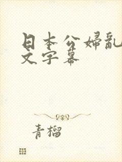 日本公妇乱偷中文字幕
