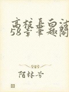 高校长白沽1-58章笔趣阁封面