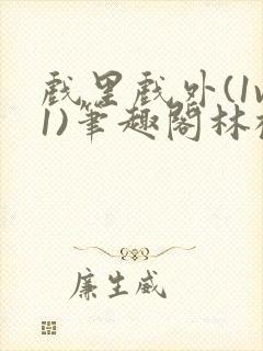 戏里戏外(1v1)笔趣阁林栀