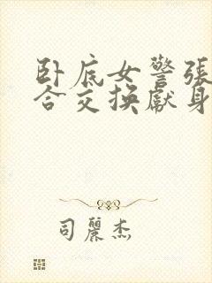 卧底女警张腿迎合交换献身