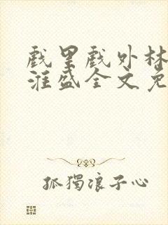 戏里戏外林栀季淮盛全文免费阅读笔趣阁封面